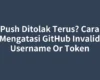 Push Ditolak Terus? Cara Mengatasi GitHub Invalid Username Or Token
