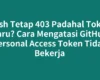 Push Tetap 403 Padahal Token Baru? Cara Mengatasi GitHub Personal Access Token Tidak Bekerja